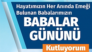  “HAYATIN HER ANINDA YANIMIZDA OLAN BABALARIMIZIN GÜNÜ KUTLU OLSUN” 