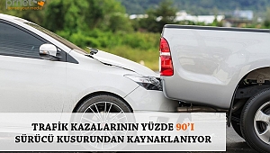 TRAFİK KAZALARININ YÜZDE 90’I SÜRÜCÜ KUSURUNDAN KAYNAKLANIYOR 