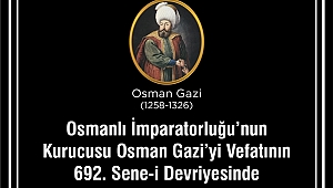 OSMAN BEY’İ VEFATININ YIL DÖNÜMÜNDE SAYGI İLE ANIYORUM 