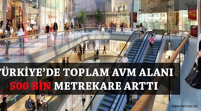 TÜRKİYE’DE TOPLAM AVM ALANI 500 BİN METREKARE ARTTI