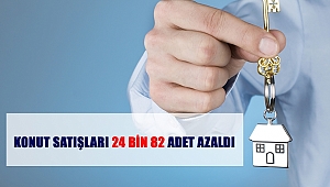 KONUT SATIŞLARI 24 BİN 82 ADET AZALDI 