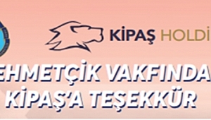 MEHMETÇİK VAKFINDAN KİPAŞ’A EN ANLAMLI TEŞEKKÜR 