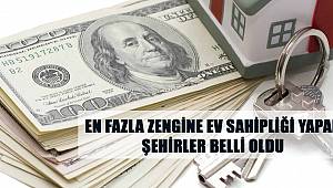 En Fazla Zengine Ev Sahipliği Yapan Şehirler Belli Oldu 