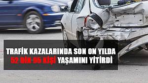 Trafik Kazalarında Son On Yılda 52 Bin 95 Kişi Yaşamını Yitirdi 