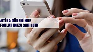 Karantina Döneminde Telefonlarımıza Sarıldık 