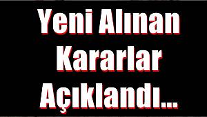 Yeni Alınan Kararlar Açıklandı... 
