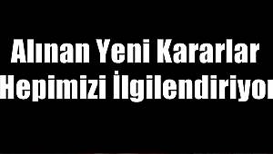 Alınan Yeni Kararlar Hepimizi İlgilendiriyor.. 