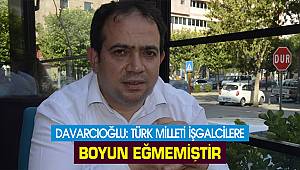 Ahmet Davarcıoğlu: Türk milleti işgalcilere boyun eğmemiştir