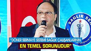 “Döner sermaye sistemi sağlık çalışanlarının en temel sorunudur”