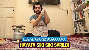 Elsiz ve ayaksız doğdu ama hayata sıkı sıkı sarıldı