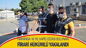 Hakkında 16 yıl hapis cezası bulunan firari hükümlü yakalandı