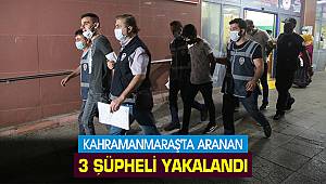 Kahramanmaraş'ta aranan 3 şüpheli yakalandı