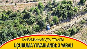 Kahramanmaraş'ta otomobil uçuruma yuvarlandı: 3 yaralı