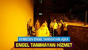 KMBB'den engel tanımayan aşka engel tanımayan hizmet
