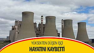 Yüksekten düşen işçi hayatını kaybetti
