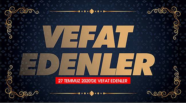27 Temmuz 2020 Pazartesi günü Vefat Edenler