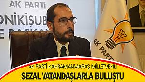 AK Parti Kahramanmaraş Milletvekili Sezal vatandaşlarla buluştu