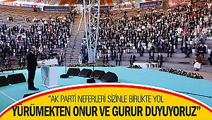 “AK Parti neferleri sizinle birlikte yol yürümekten onur ve gurur duyuyoruz”