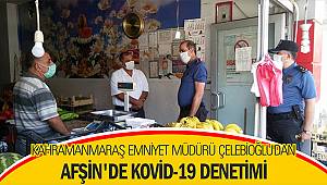 Kahramanmaraş Emniyet Müdürü Çelebioğlu'dan Afşin'de Kovid-19 denetimi