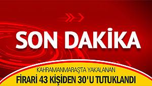 Kahramanmaraş'ta yakalanan firari 43 kişiden 30'u tutuklandı
