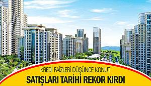 Kredi faizleri düşünce konut satışları tarihi rekor kırdı 