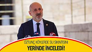Öztunç köylerde su sıkıntısını yerinde inceledi!