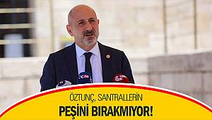 Öztunç; Santrallerin Peşini Bırakmıyor!