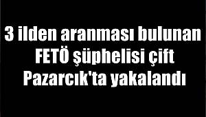 3 ilden aranması bulunan FETÖ şüphelisi çift Pazarcık'ta yakalandı 