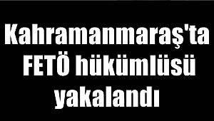 Kahramanmaraş'ta FETÖ hükümlüsü yakalandı 