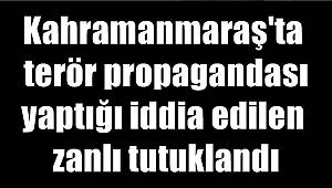 Kahramanmaraş'ta terör propagandası yaptığı iddia edilen zanlı tutuklandı 