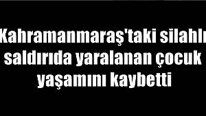 Kahramanmaraş'taki silahlı saldırıda yaralanan çocuk yaşamını kaybetti 