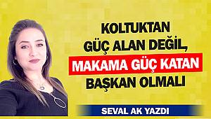 Koltuktan Güç Alan Değil, Makama Güç Katan Başkan Olmalı