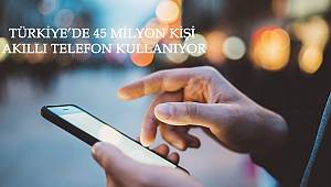 Türkiye’de 45 Milyon Kişi Akıllı Telefon Kullanıyor 