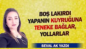  Boş Lakırdı Yapanın Kuyruğuna Teneke Bağlar Yollarlar 