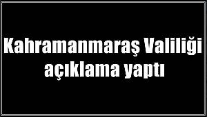 Kahramanmaraş Valiliği açıklama yaptı