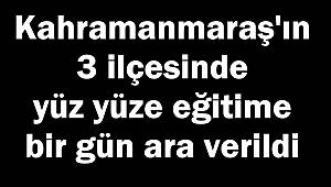 Kahramanmaraş'ın 3 ilçesinde yüz yüze eğitime bir gün ara verildi 