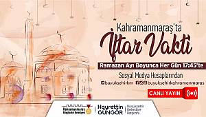 “Kahramanmaraş’ta İftar Vakti” Başlıyor! 