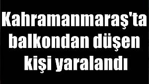 Kahramanmaraş'ta balkondan düşen kişi yaralandı 