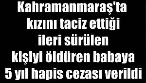 Kahramanmaraş'ta kızını taciz ettiği ileri sürülen kişiyi öldüren babaya 5 yıl hapis 