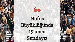 Nüfus Büyüklüğünde 19’uncu Sıradayız 