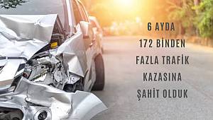 6 Ayda 172 Binden Fazla Trafik Kazasına Şahit Olduk 