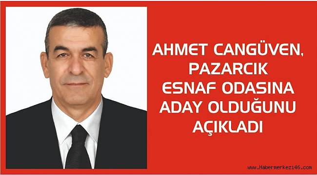Ahmet Cangüven Pazarcık Esnaf Odasına adaylığını açıkladı