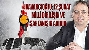 Davarcıoğlu; 12 Şubat Milli Dirilişin ve Şahlanışın Adıdır