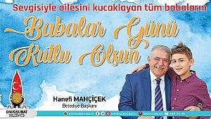 Başkan Mahçiçek; Babalar, evlatlarının ilk kahramanıdır.
