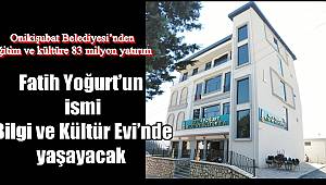 Fatih Yoğurt’un ismi Bilgi ve Kültür Evi’nde yaşayacak