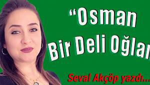 Osman Bir Deli Oğlan…