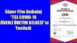 Süper Film Ambalaj “TSE COVID-19 GÜVENLİ ÜRETİM BELGESİ”ni Yeniledi