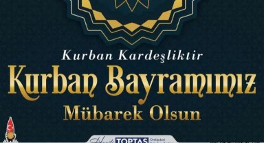 Başkan Toptaş'tan kardeşlik vurgulu Kurban Bayramı mesajı..