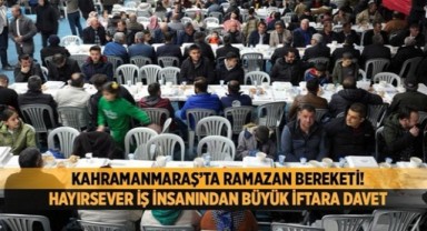 Kahramanmaraş’ta Ramazan Bereketi! Hayırsever İş İnsanından Büyük İftara davet..