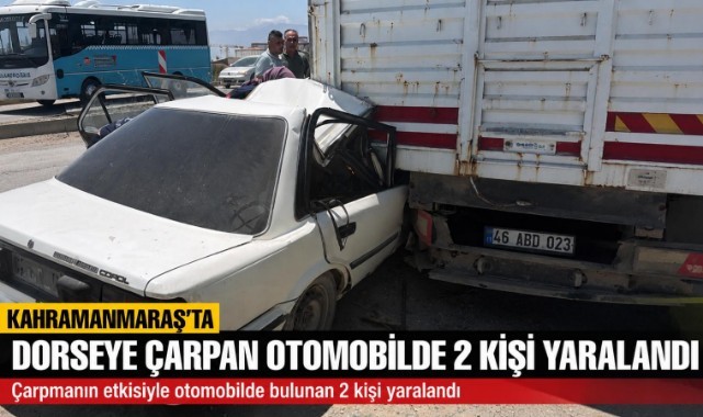 Kahramanmaraş’ta otomobil dorseye ok gibi saplandı